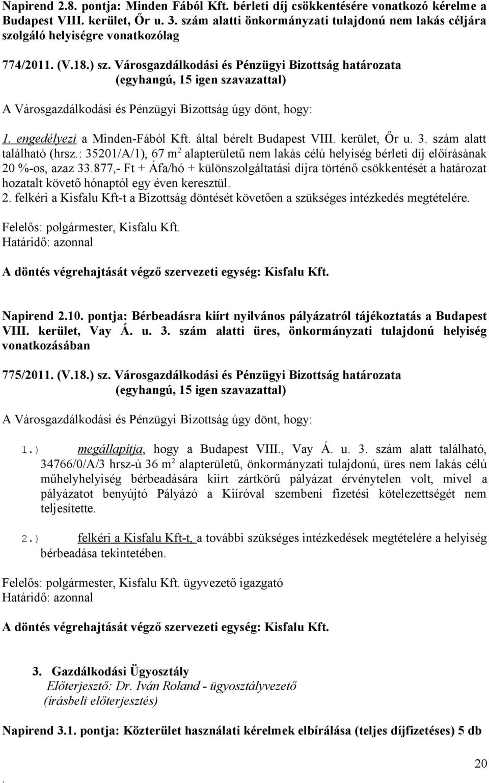 u 3 szám alatt található (hrsz: 35201/A/1), 67 m 2 alapterületű nem lakás célú helyiség bérleti díj előírásának 20 %-os, azaz 33877,- Ft + Áfa/hó + különszolgáltatási díjra történő csökkentését a