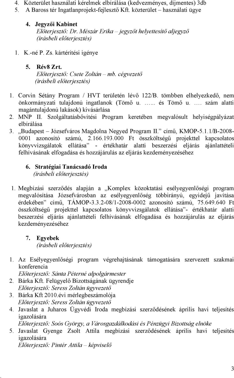 területén lévő 122/B tömbben elhelyezkedő, nem önkormányzati tulajdonú ingatlanok (Tömő u és Tömő u szám alatti magántulajdonú lakások) kivásárlása 2 MNP II Szolgáltatásbővítési Program keretében