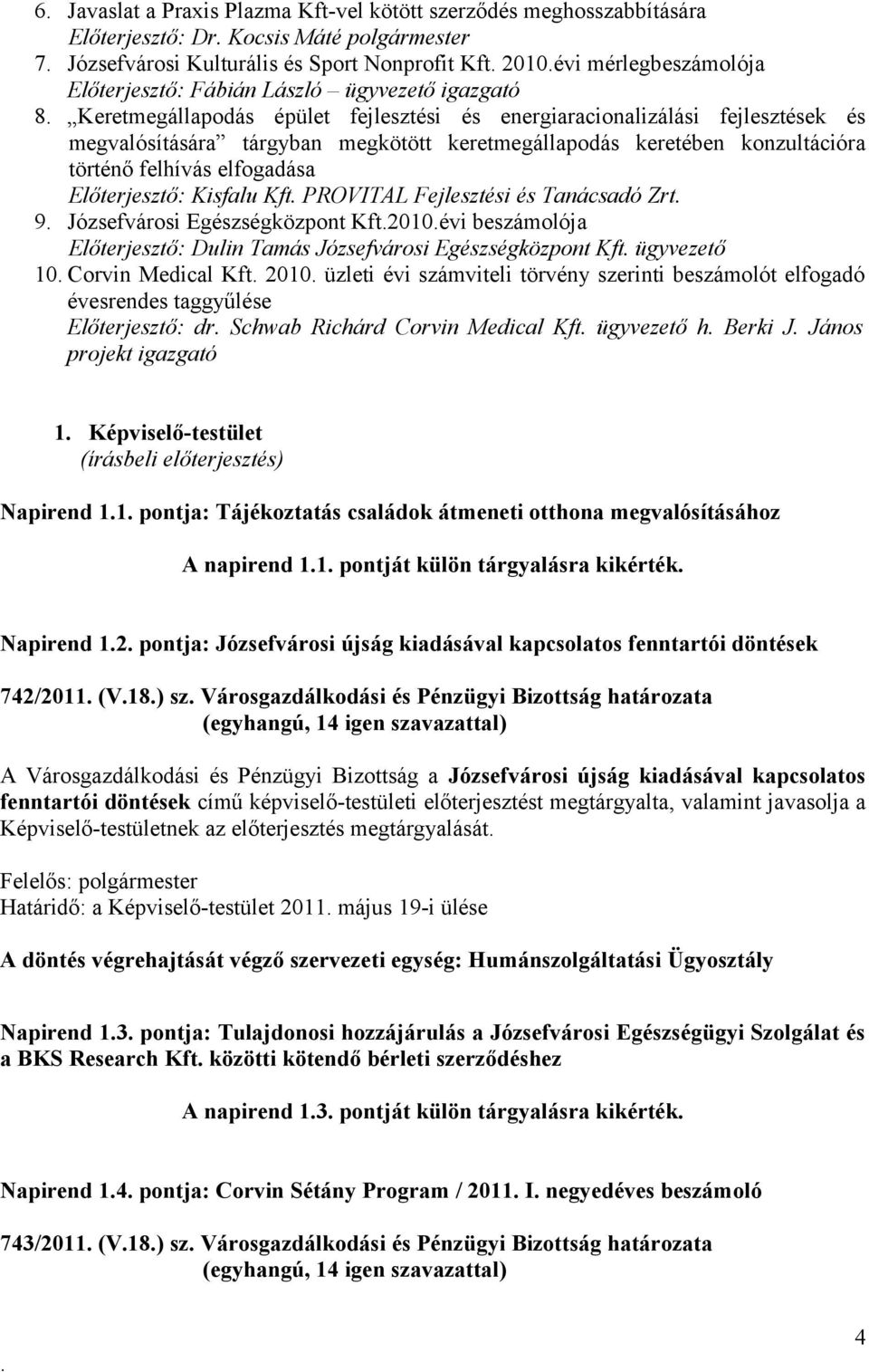konzultációra történő felhívás elfogadása Előterjesztő: Kisfalu Kft PROVITAL Fejlesztési és Tanácsadó Zrt 9 Józsefvárosi Egészségközpont Kft2010évi beszámolója Előterjesztő: Dulin Tamás Józsefvárosi