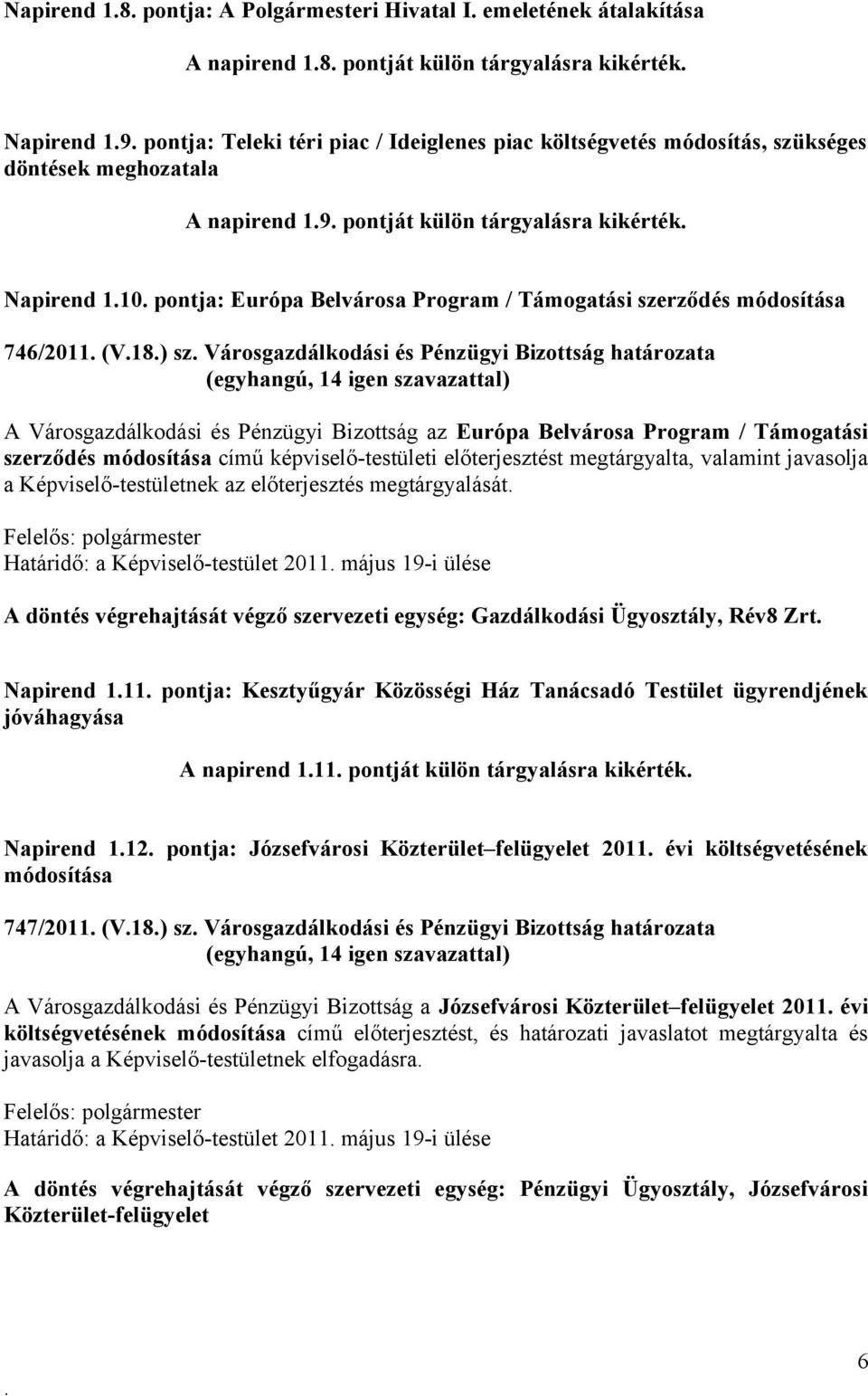 Pénzügyi Bizottság határozata (egyhangú, 14 igen szavazattal) A Városgazdálkodási és Pénzügyi Bizottság az Európa Belvárosa Program / Támogatási szerződés módosítása című képviselő-testületi