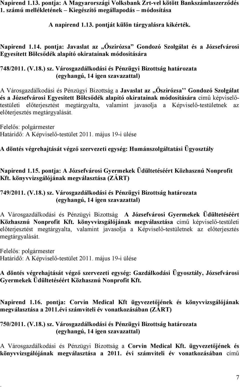 (egyhangú, 14 igen szavazattal) A Városgazdálkodási és Pénzügyi Bizottság a Javaslat az Őszirózsa Gondozó Szolgálat és a Józsefvárosi Egyesített Bölcsődék alapító okiratainak módosítására című