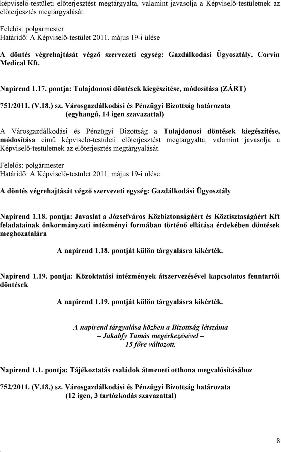 Bizottság határozata (egyhangú, 14 igen szavazattal) A Városgazdálkodási és Pénzügyi Bizottság a Tulajdonosi döntések kiegészítése, módosítása című  végző szervezeti egység: Gazdálkodási Ügyosztály