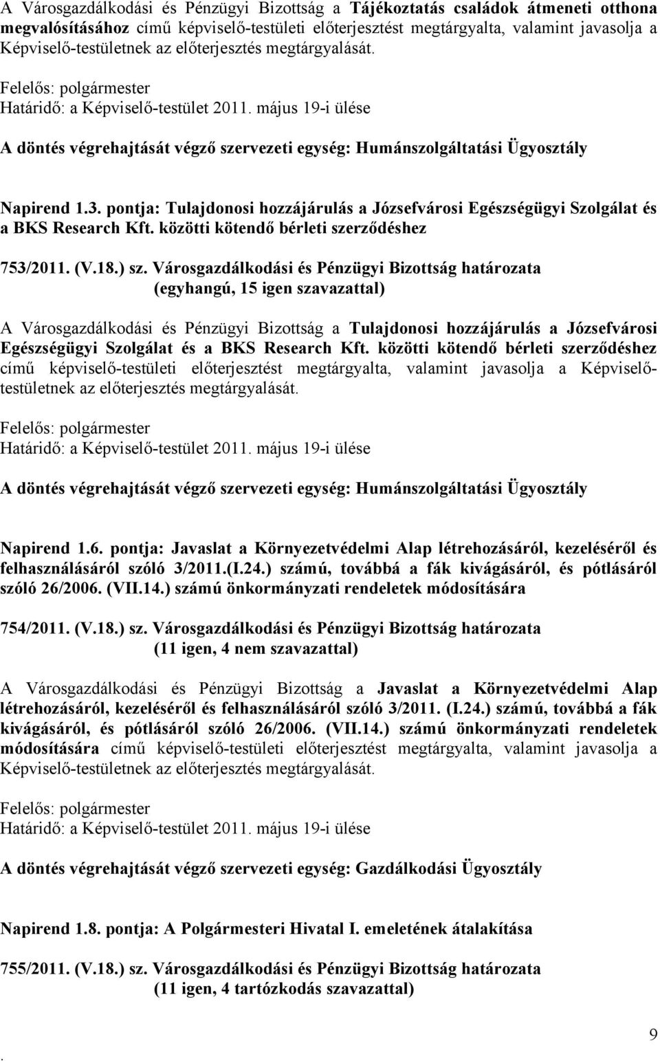 hozzájárulás a Józsefvárosi Egészségügyi Szolgálat és a BKS Research Kft közötti kötendő bérleti szerződéshez 753/2011 (V18) sz Városgazdálkodási és Pénzügyi Bizottság határozata A Városgazdálkodási