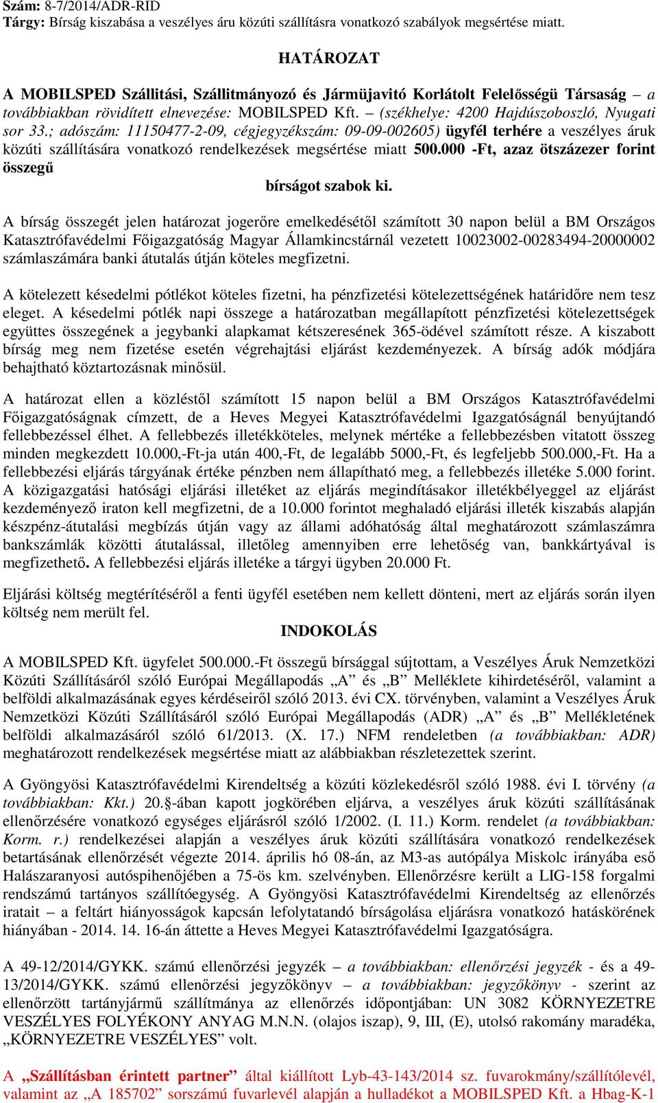 ; adószám: 11150477-2-09, cégjegyzékszám: 09-09-002605) ügyfél terhére a veszélyes áruk közúti szállítására vonatkozó rendelkezések megsértése miatt 500.