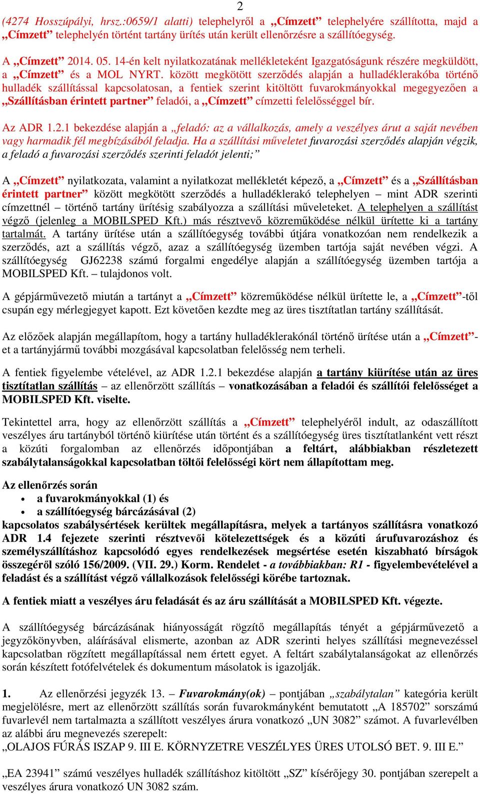 között megkötött szerződés alapján a hulladéklerakóba történő hulladék szállítással kapcsolatosan, a fentiek szerint kitöltött fuvarokmányokkal megegyezően a Szállításban érintett partner feladói, a