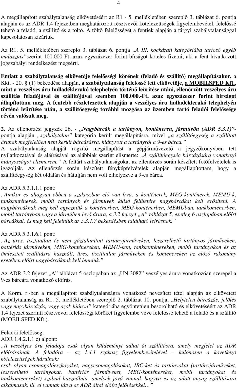 A töltő felelősségét a fentiek alapján a tárgyi szabálytalansággal kapcsolatosan kizártuk. Az R1. 5. mellékletében szereplő 3. táblázat 6. pontja A III.