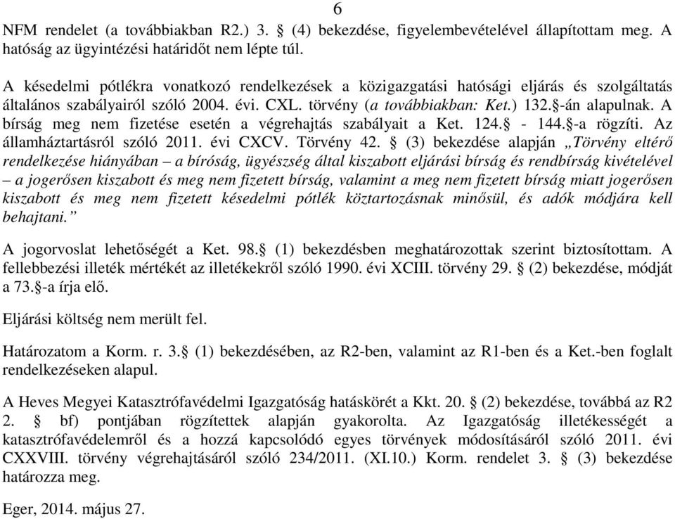 A bírság meg nem fizetése esetén a végrehajtás szabályait a Ket. 124. - 144. -a rögzíti. Az államháztartásról szóló 2011. évi CXCV. Törvény 42.