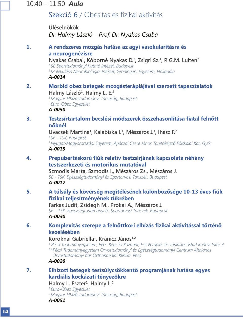 Luiten SE Sporttudományi Kutató Intézet, Budapest Molekuláris Neurobiológiai Intézet, Groningeni Egyetem, Hollandia A-004.