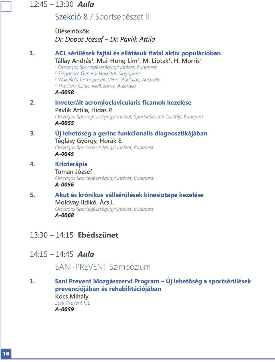 Inveterált acromioclavicularis ficamok kezelése Pavlik Attila, Hidas P. Országos Sportegészségügyi Intézet, Sportsebészeti Osztály, Budapest A-0055 3.