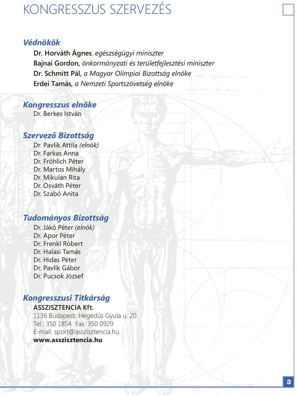 Farkas Anna Dr. Fröhlich Péter Dr. Martos Mihály Dr. Mikulán Rita Dr. Osváth Péter Dr. Szabó Anita Tudományos Bizottság Dr. Jákó Péter (elnök) Dr. Apor Péter Dr. Frenkl Róbert Dr.