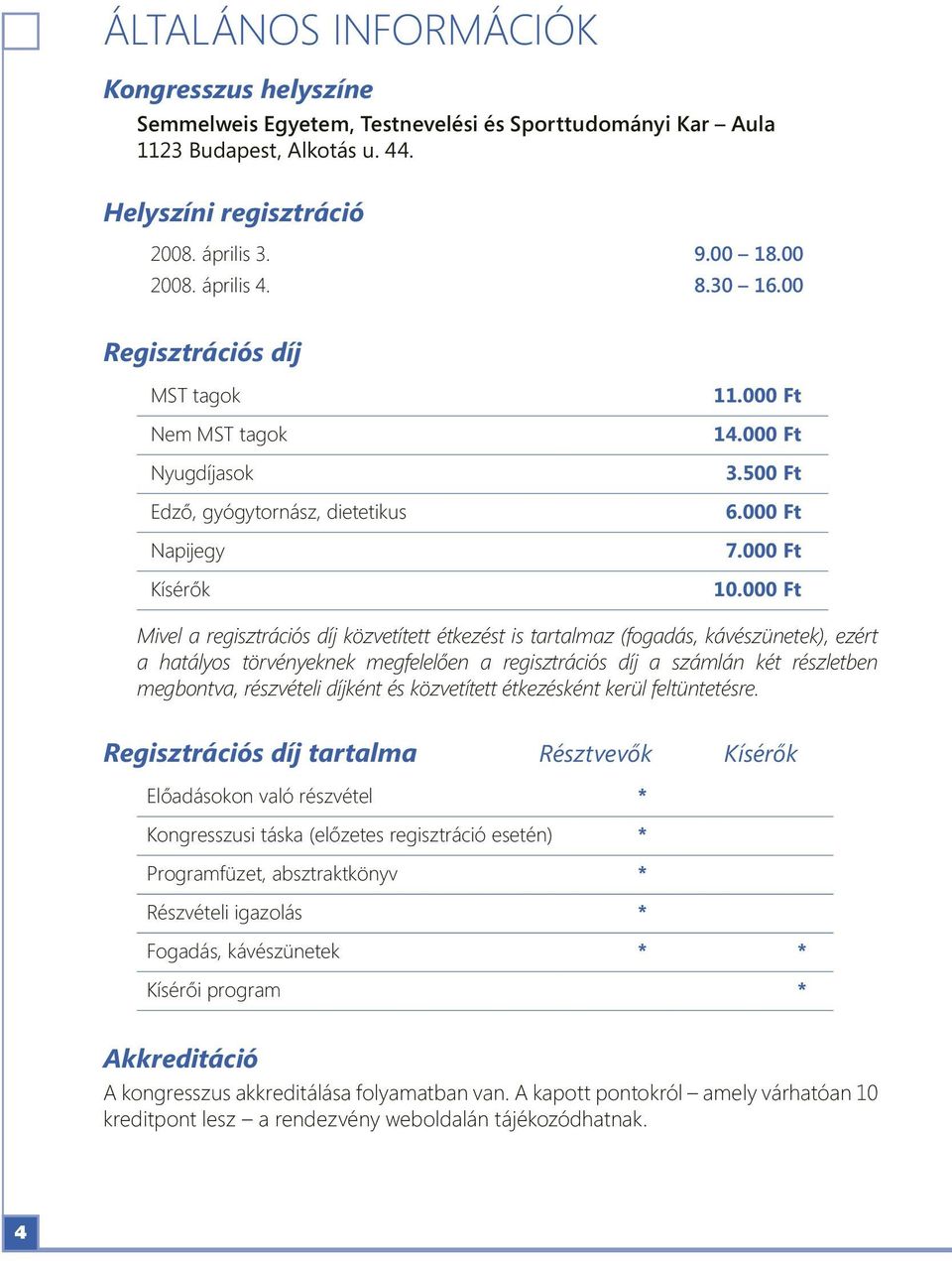 000 Ft Mivel a regisztrációs díj közvetített étkezést is tartalmaz (fogadás, kávészünetek), ezért a hatályos törvényeknek megfelelően a regisztrációs díj a számlán két részletben megbontva,