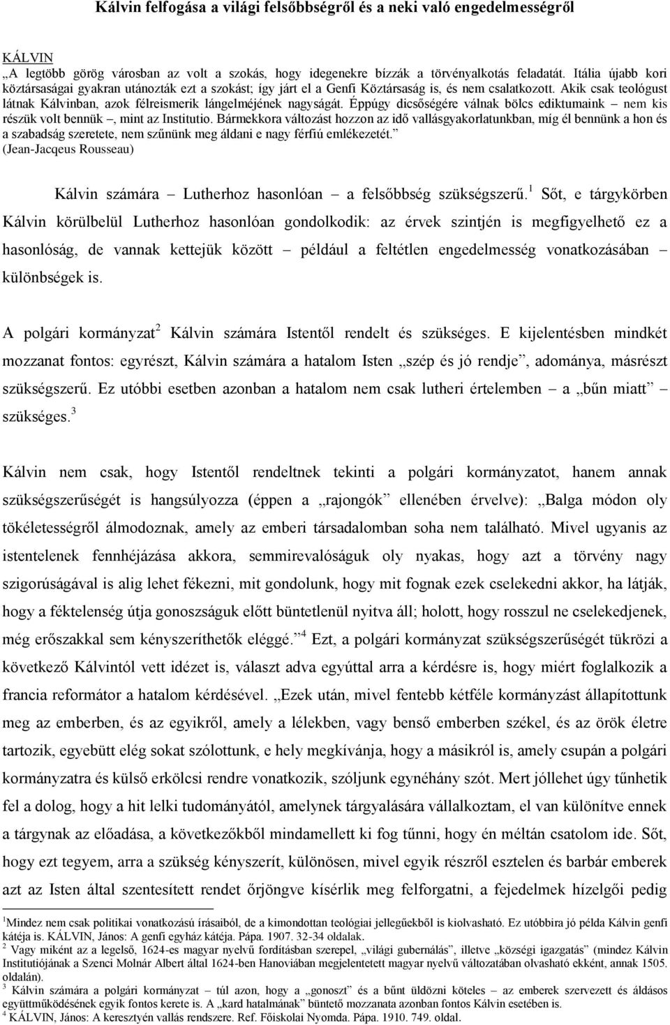 Akik csak teológust látnak Kálvinban, azok félreismerik lángelméjének nagyságát. Éppúgy dicsőségére válnak bölcs ediktumaink nem kis részük volt bennük, mint az Institutio.