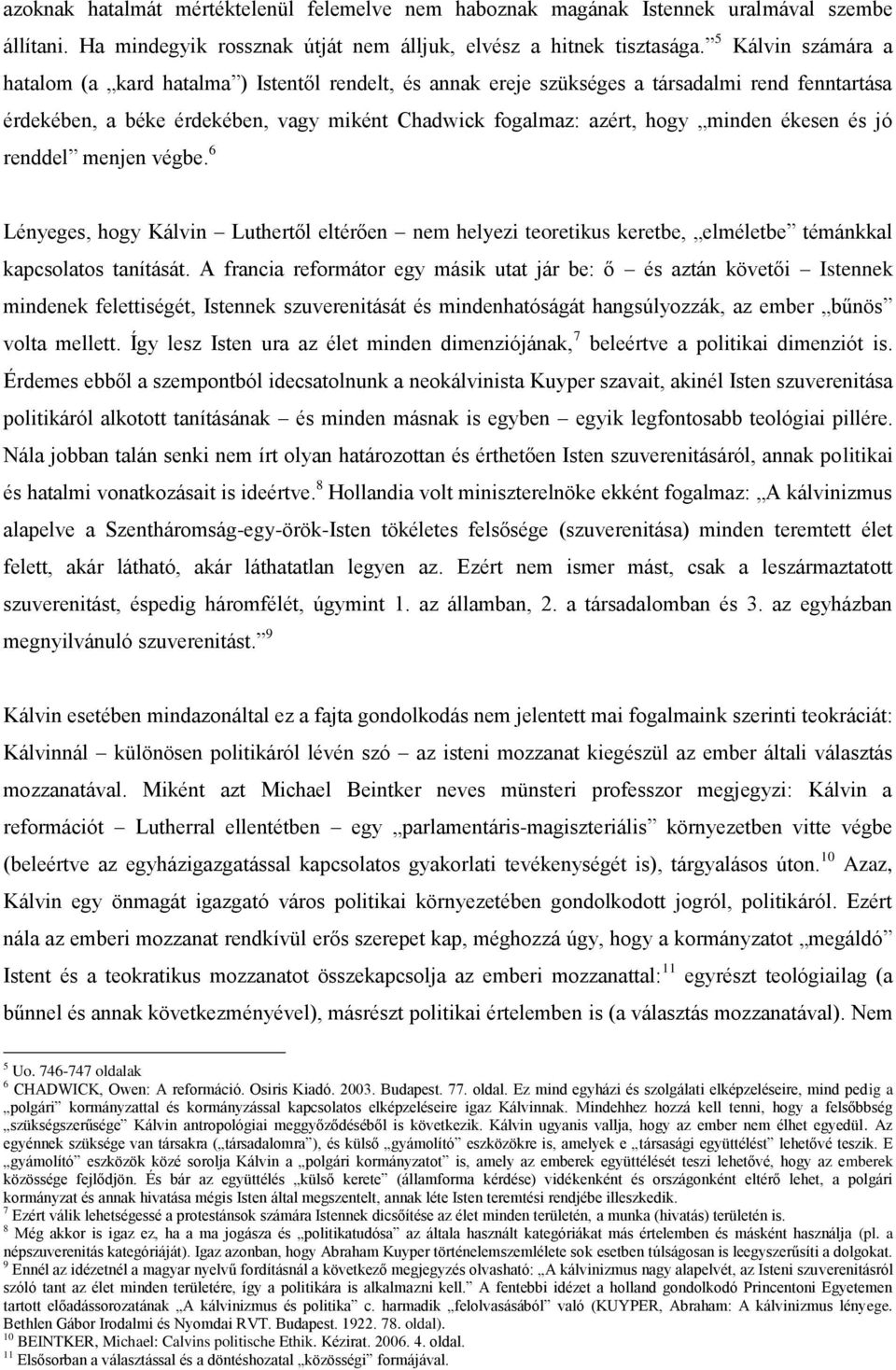 ékesen és jó renddel menjen végbe. 6 Lényeges, hogy Kálvin Luthertől eltérően nem helyezi teoretikus keretbe, elméletbe témánkkal kapcsolatos tanítását.