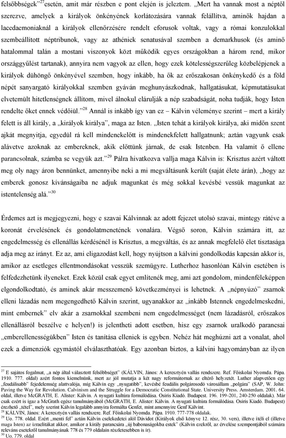 konzulokkal szembeállított néptribunok, vagy az athéniek senatusával szemben a demarkhusok (és aminő hatalommal talán a mostani viszonyok közt működik egyes országokban a három rend, mikor