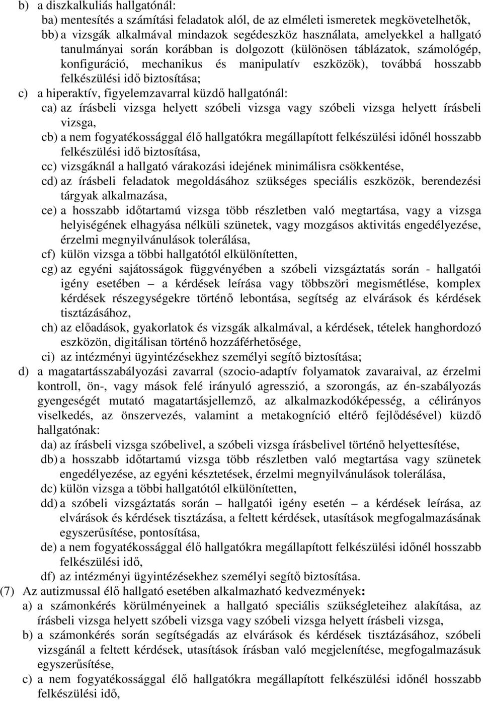 figyelemzavarral küzdő hallgatónál: ca) az írásbeli vizsga helyett szóbeli vizsga vagy szóbeli vizsga helyett írásbeli vizsga, cb) a nem fogyatékossággal élő hallgatókra megállapított felkészülési