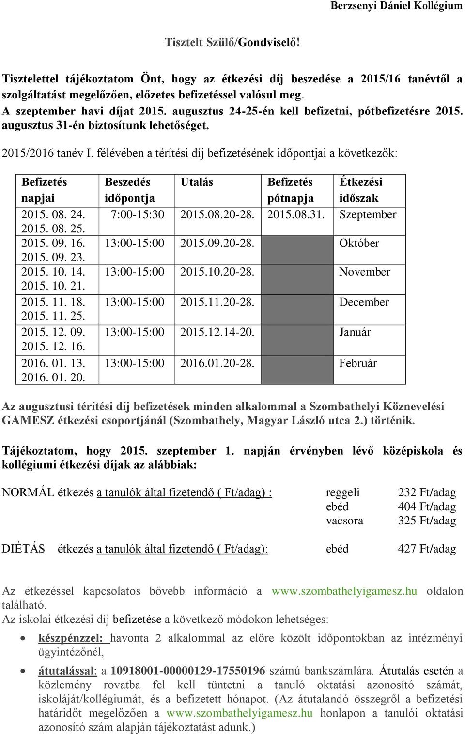 félévében a térítési díj befizetésének időpontjai a következők: Befizetés napjai 2015. 08. 24. 2015. 08. 25. 2015. 09. 16. 2015. 09. 23. 2015. 10. 14. 2015. 10. 21. 2015. 11. 18. 2015. 11. 25. 2015. 12.