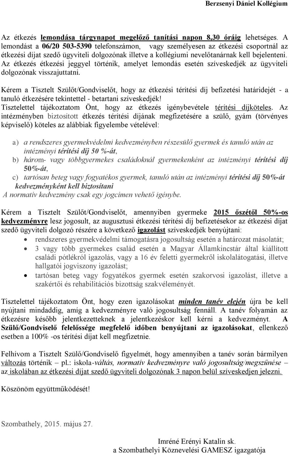 Az étkezés étkezési jeggyel történik, amelyet lemondás esetén szíveskedjék az ügyviteli dolgozónak visszajuttatni.