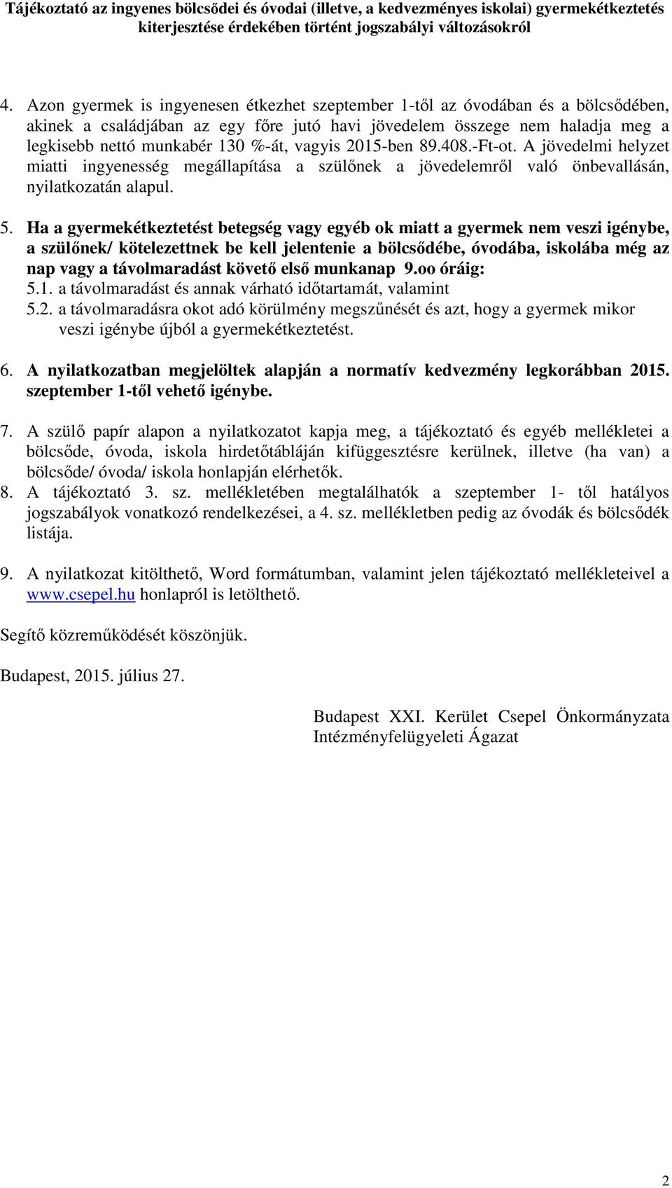 vagyis 2015-ben 89.408.-Ft-ot. A jövedelmi helyzet miatti ingyenesség megállapítása a szülőnek a jövedelemről való önbevallásán, nyilatkozatán alapul. 5.
