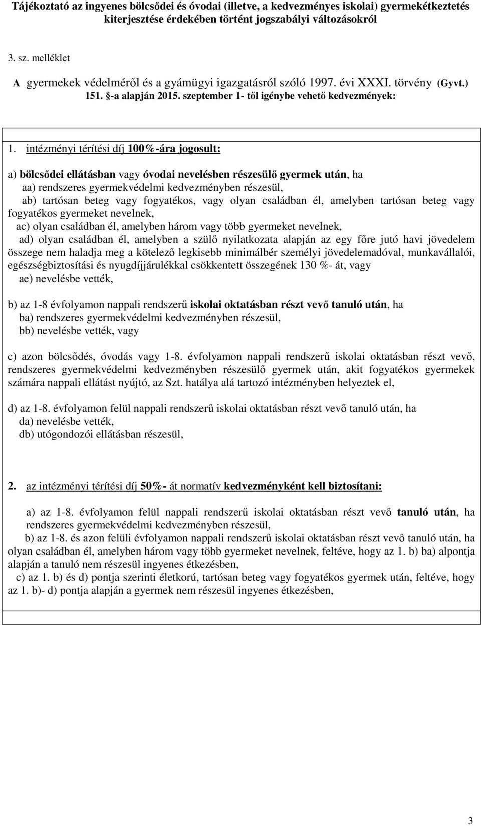 intézményi térítési díj 100%-ára jogosult: a) bölcsődei ellátásban vagy óvodai nevelésben részesülő gyermek után, ha aa) rendszeres gyermekvédelmi kedvezményben részesül, ab) tartósan beteg vagy