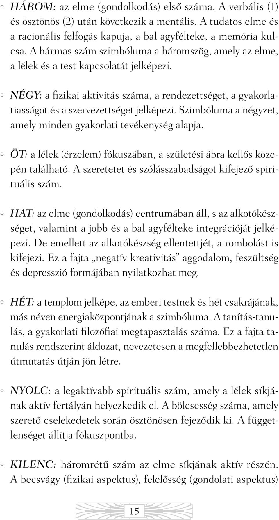 Szimbóluma a négyzet, amely minden gyakorlati tevékenység alapja. { ÖT: a lélek (érzelem) fókuszában, a születési ábra kellõs közepén található.