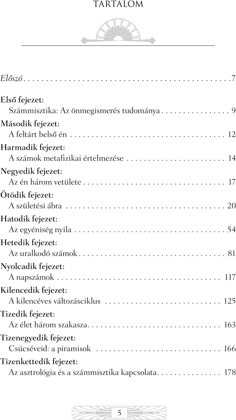 ..20 Hatodik fejezet: Az egyéniség nyila...54 Hetedik fejezet: Az uralkodó számok... 81 Nyolcadik fejezet: A napszámok.