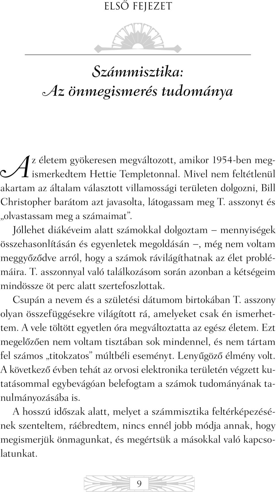 Jóllehet diákéveim alatt számokkal dolgoztam mennyiségek összehasonlításán és egyenletek megoldásán, még nem voltam meggyõzõdve arról, hogy a számok rávilágíthatnak az élet problémáira. T.