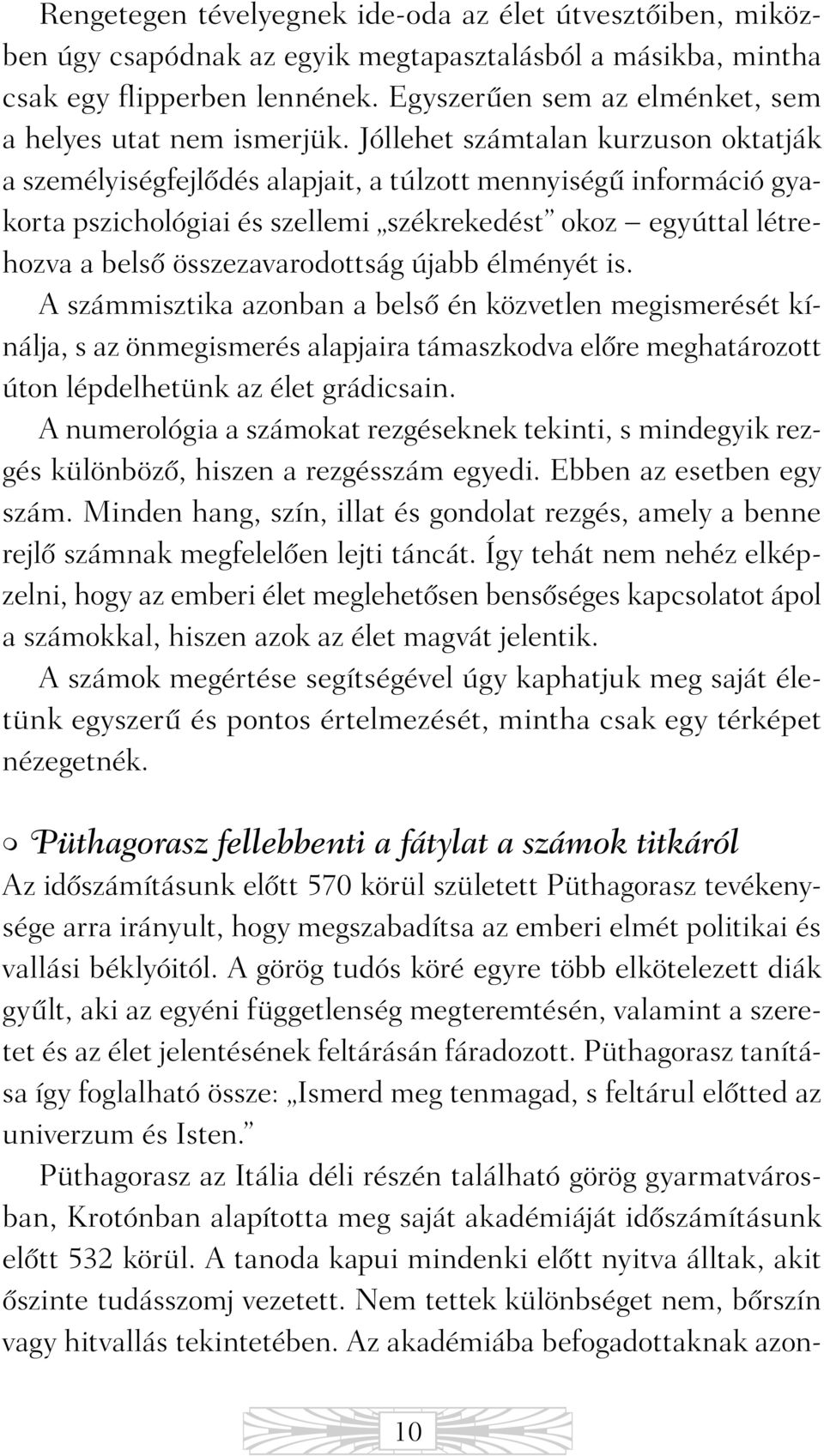 Jóllehet számtalan kurzuson oktatják a személyiségfejlõdés alapjait, a túlzott mennyiségû információ gyakorta pszichológiai és szellemi székrekedést okoz egyúttal létrehozva a belsõ