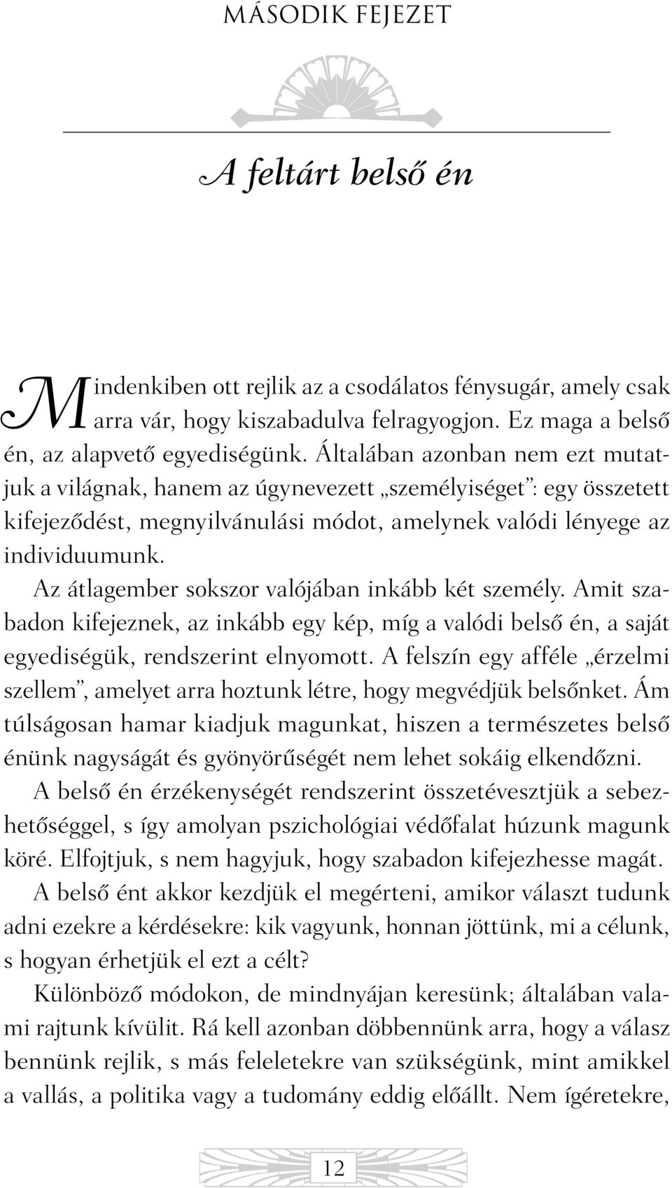 Az átlagember sokszor valójában inkább két személy. Amit szaba don kifejeznek, az inkább egy kép, míg a valódi belsõ én, a saját egye diségük, rendszerint elnyomott.