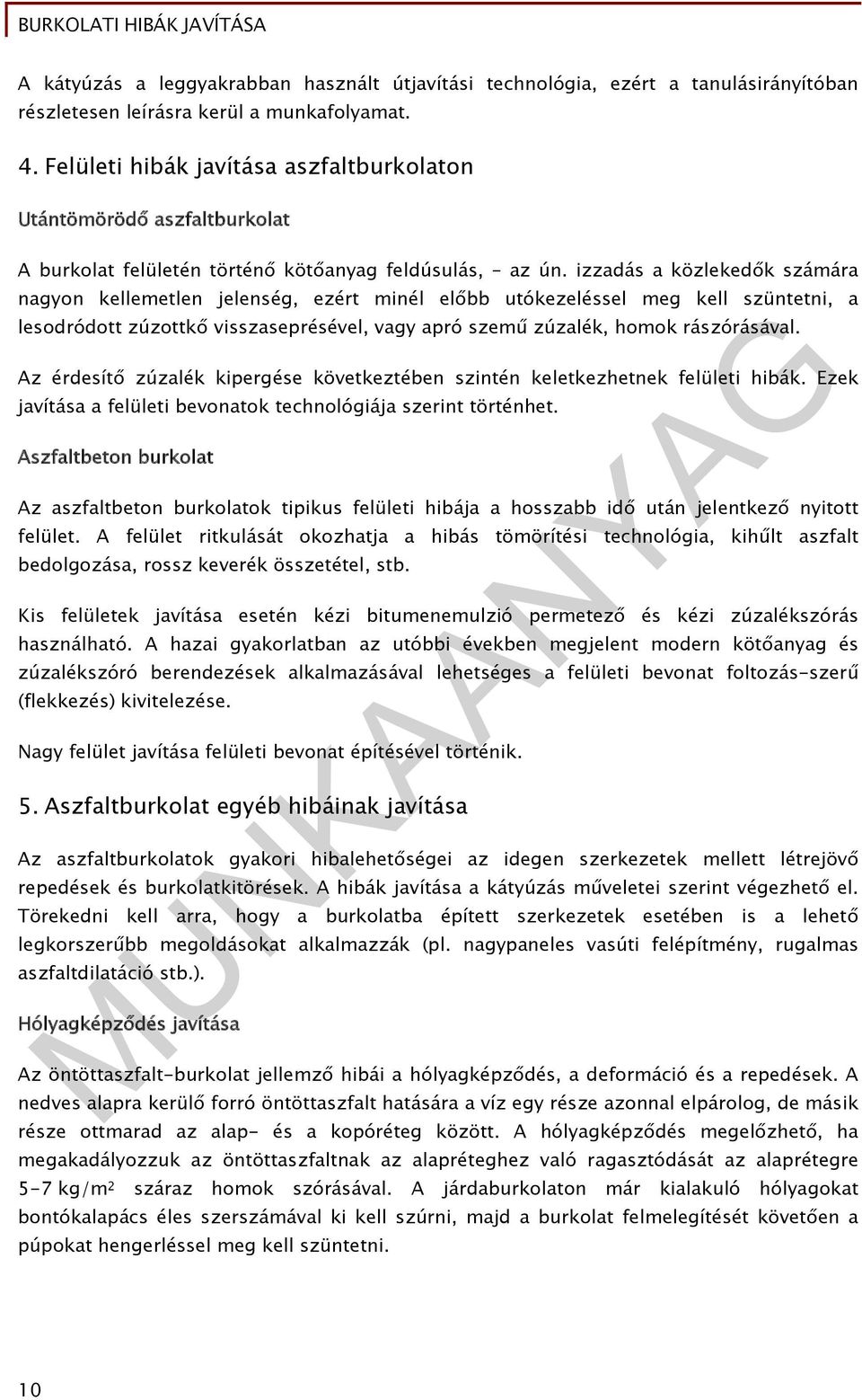 izzadás a közlekedők számára nagyon kellemetlen jelenség, ezért minél előbb utókezeléssel meg kell szüntetni, a lesodródott zúzottkő visszaseprésével, vagy apró szemű zúzalék, homok rászórásával.