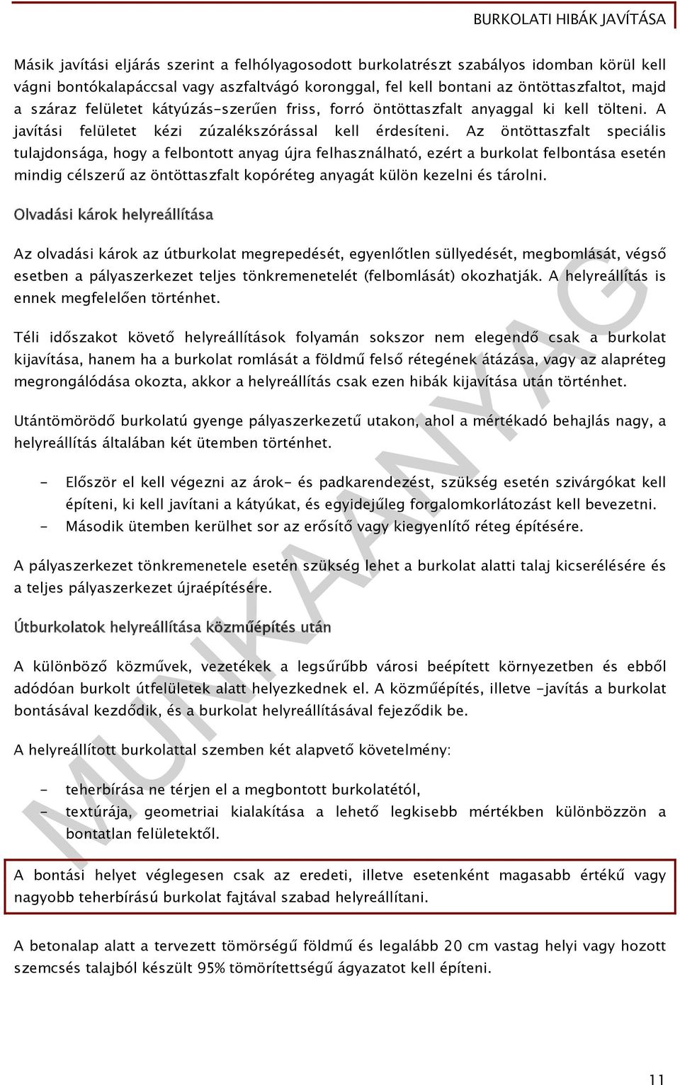 Az öntöttaszfalt speciális tulajdonsága, hogy a felbontott anyag újra felhasználható, ezért a burkolat felbontása esetén mindig célszerű az öntöttaszfalt kopóréteg anyagát külön kezelni és tárolni.