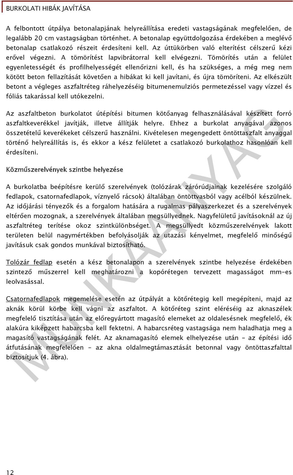 Tömörítés után a felület egyenletességét és profilhelyességét ellenőrizni kell, és ha szükséges, a még meg nem kötött beton fellazítását követően a hibákat ki kell javítani, és újra tömöríteni.