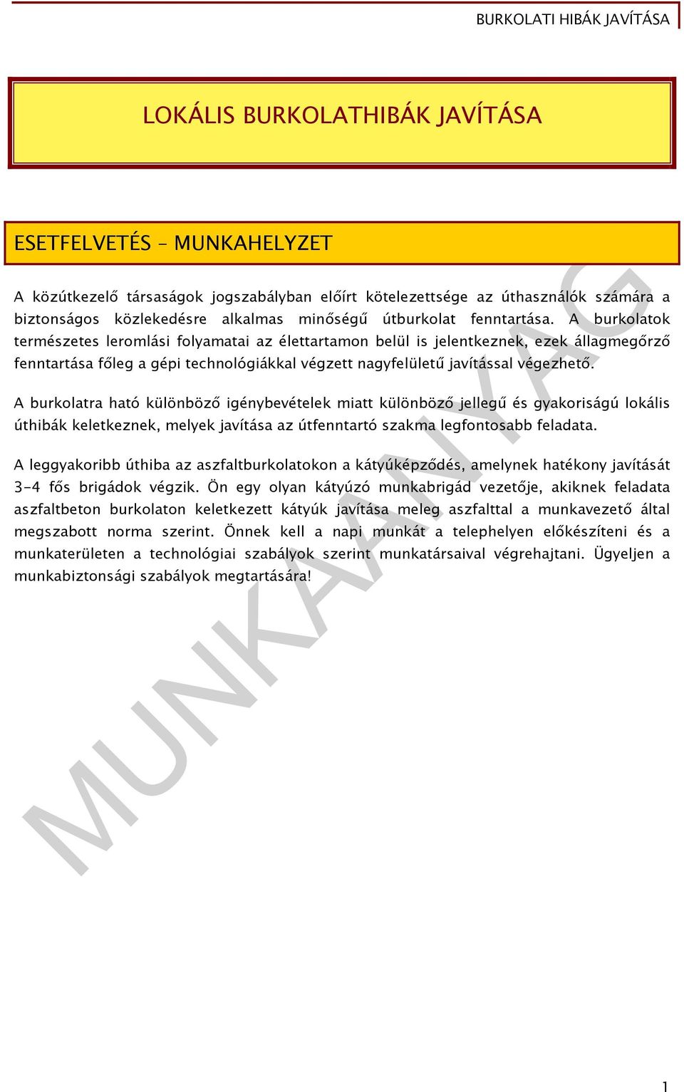 A burkolatra ható különböző igénybevételek miatt különböző jellegű és gyakoriságú lokális úthibák keletkeznek, melyek javítása az útfenntartó szakma legfontosabb feladata.