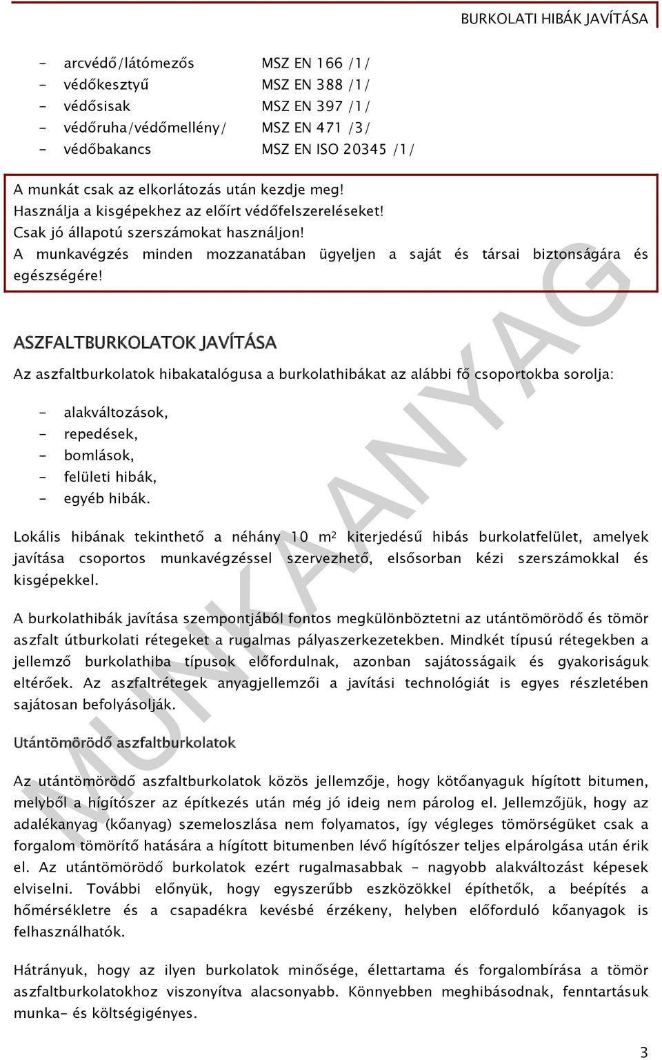 ASZFALTBURKOLATOK JAVÍTÁSA Az aszfaltburkolatok hibakatalógusa a burkolathibákat az alábbi fő csoportokba sorolja: - alakváltozások, - repedések, - bomlások, - felületi hibák, - egyéb hibák.