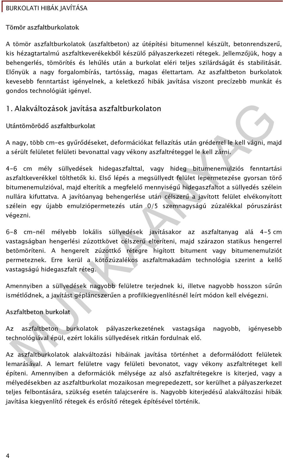 Az aszfaltbeton burkolatok kevesebb fenntartást igényelnek, a keletkező hibák javítása viszont precízebb munkát és gondos technológiát igényel. 1.