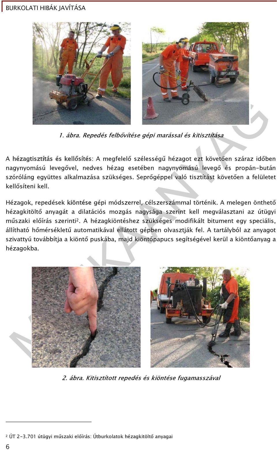 levegő és propán-bután szóróláng együttes alkalmazása szükséges. Seprőgéppel való tisztítást követően a felületet kellősíteni kell.