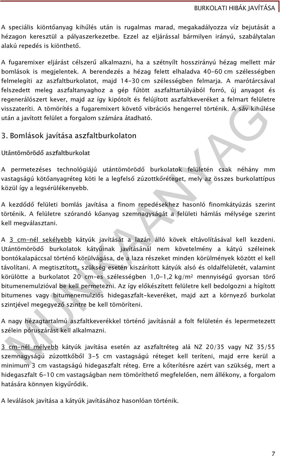 A berendezés a hézag felett elhaladva 40-60 cm szélességben felmelegíti az aszfaltburkolatot, majd 14-30 cm szélességben felmarja.