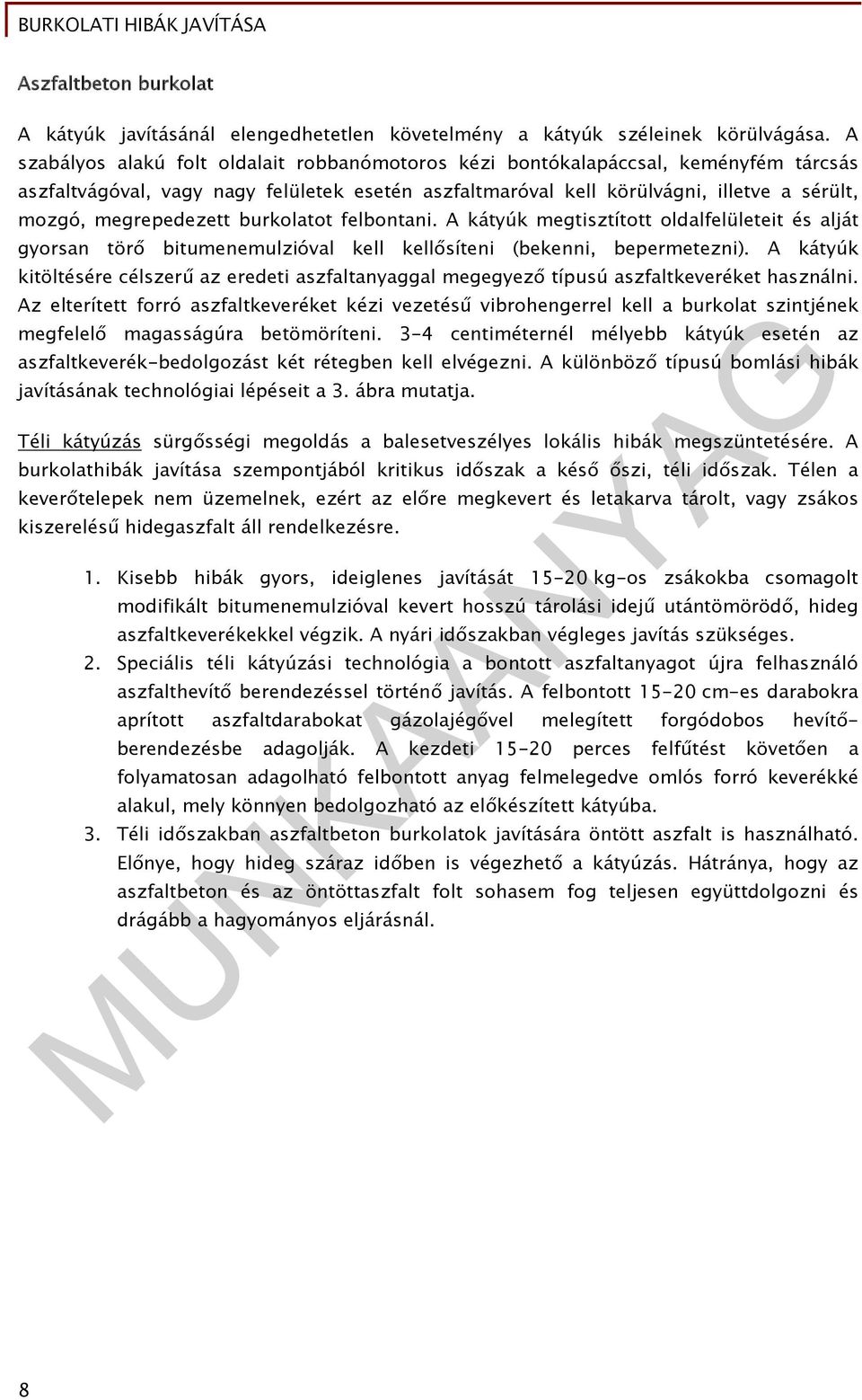 megrepedezett burkolatot felbontani. A kátyúk megtisztított oldalfelületeit és alját gyorsan törő bitumenemulzióval kell kellősíteni (bekenni, bepermetezni).