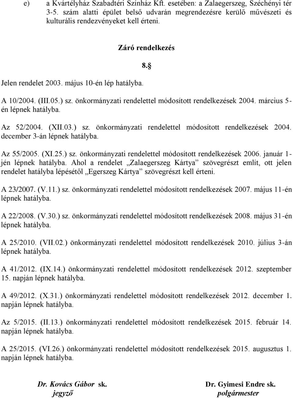 Az 55/2005. (XI.25.) sz. önkormányzati rendelettel módosított rendelkezések 2006. január 1- jén lépnek hatályba.