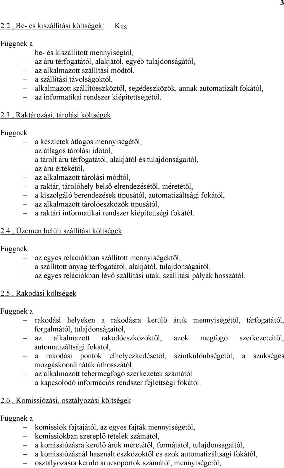 , Raktározás, tárolás ek Függnek a készletek átlagos mennységétől, az átlagos tárolás dőtől, a tárolt áru térfogatától, alakjától és tulajdonságatól, az áru értékétől, az alkalmazott tárolás módtól,