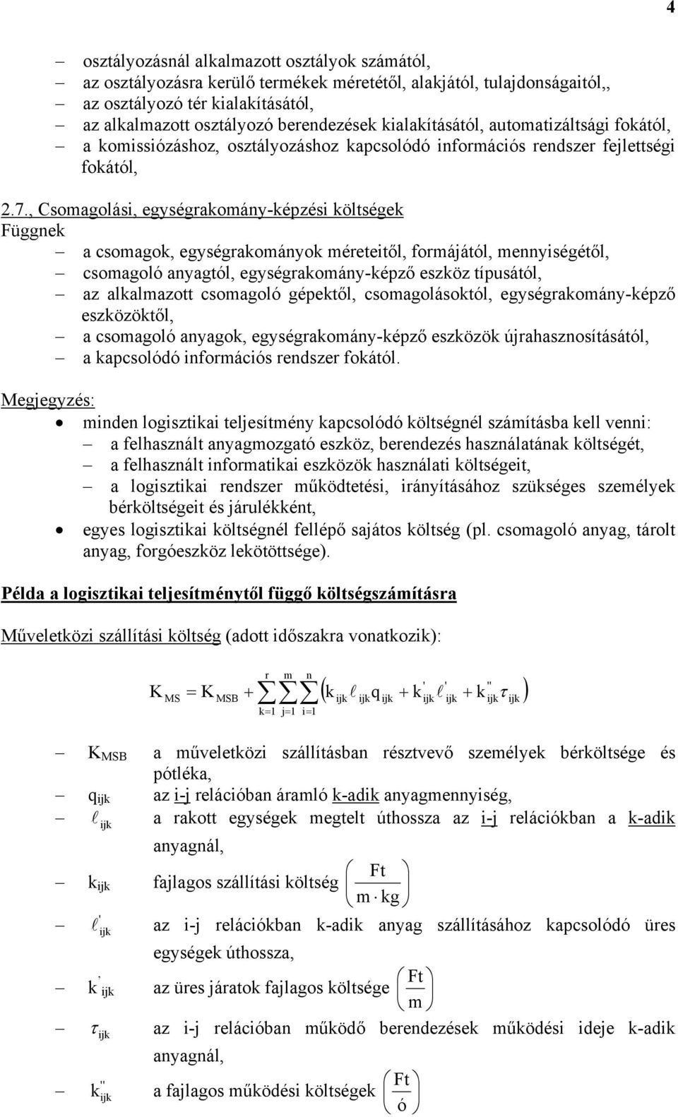 , Csomagolás, egységrakomány-képzés ek Függnek a csomagok, egységrakományok méretetől, formájától, mennységétől, csomagoló anyagtól, egységrakomány-képző eszköz típusától, az alkalmazott csomagoló