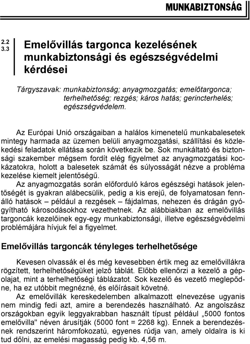 egészségvédelem. Az Európai Unió országaiban a halálos kimenetelű munkabalesetek mintegy harmada az üzemen belüli anyagmozgatási, szállítási és közlekedési feladatok ellátása során következik be.