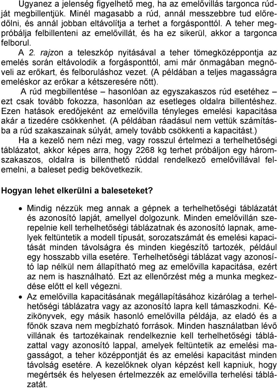 rajzon a teleszkóp nyitásával a teher tömegközéppontja az emelés során eltávolodik a forgásponttól, ami már önmagában megnöveli az erőkart, és felboruláshoz vezet.