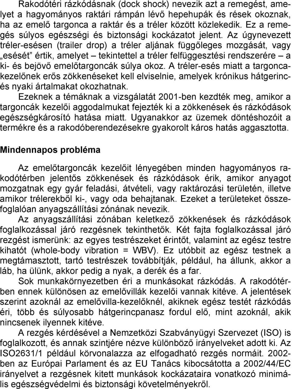 Az úgynevezett tréler-esésen (trailer drop) a tréler aljának függőleges mozgását, vagy esését értik, amelyet tekintettel a tréler felfüggesztési rendszerére a ki- és bejövő emelőtargoncák súlya okoz.