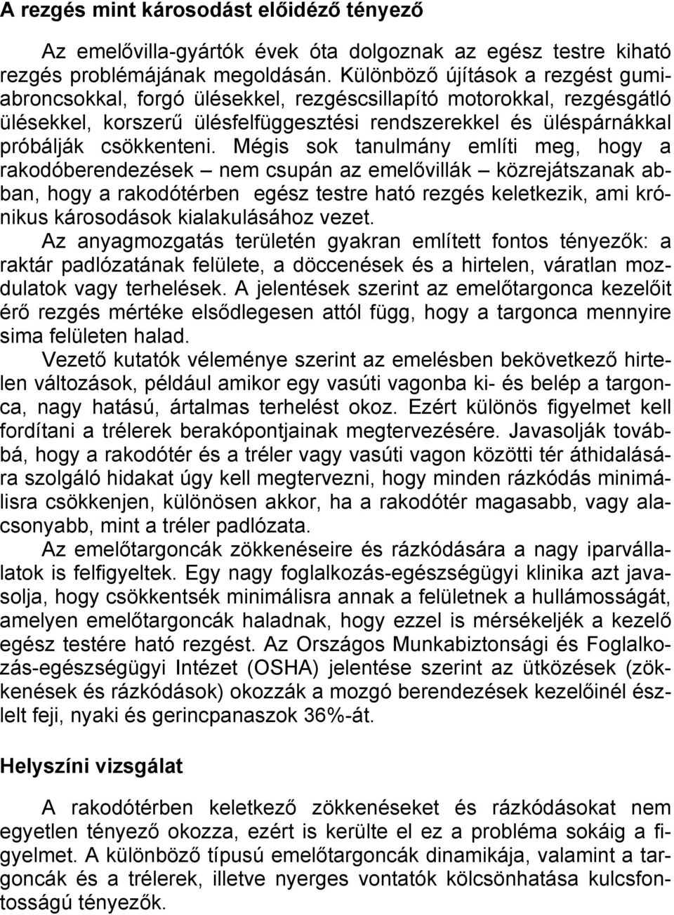 Mégis sok tanulmány említi meg, hogy a rakodóberendezések nem csupán az emelővillák közrejátszanak abban, hogy a rakodótérben egész testre ható rezgés keletkezik, ami krónikus károsodások