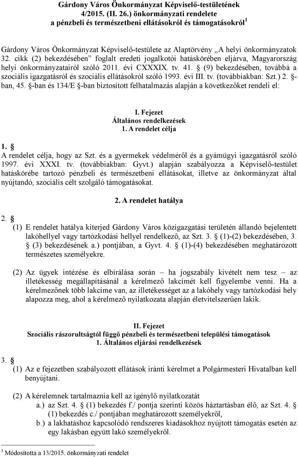 cikk (2) bek ezdésében foglalt eredeti jogalkotói hatáskörében eljárva, Magyarország helyi önkormányzatairól szóló 2011. évi CXXXIX. tv. 41.
