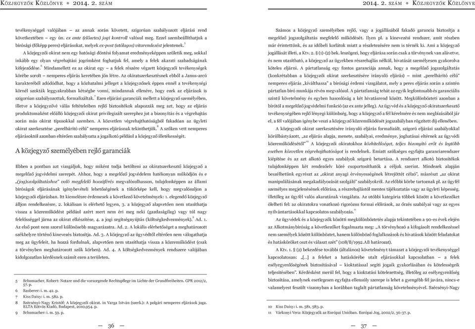 5 A közjegyzői okirat nem egy hatósági döntési folyamat eredményeképpen születik meg, sokkal inkább egy olyan végrehajtási jogcímként foghatjuk fel, amely a felek akarati szabadságának kifejeződése.