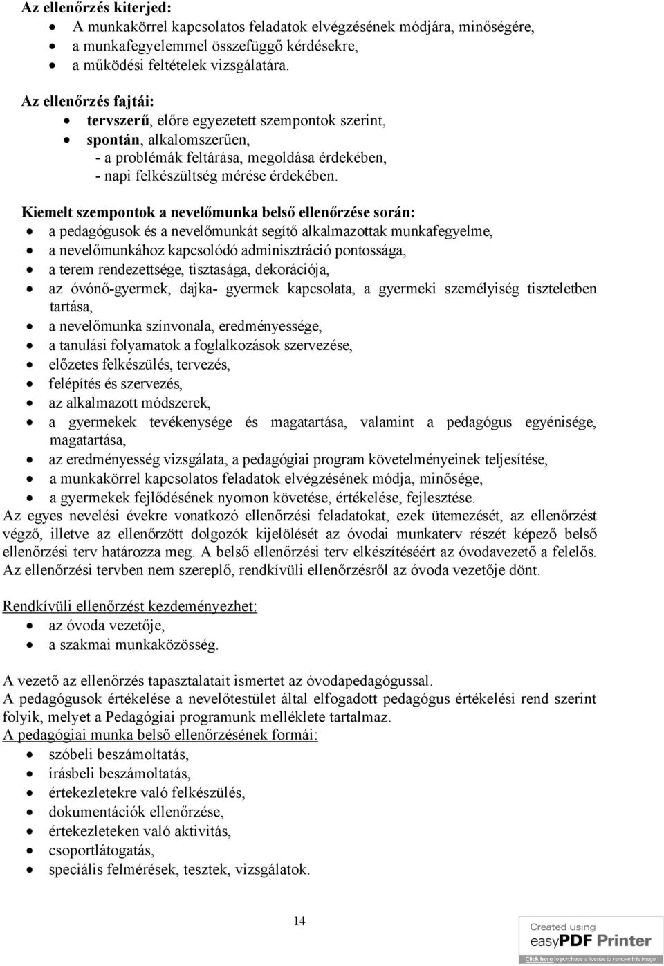 Kiemelt szempontok a nevelőmunka belső ellenőrzése során: a pedagógusok és a nevelőmunkát segítő alkalmazottak munkafegyelme, a nevelőmunkához kapcsolódó adminisztráció pontossága, a terem