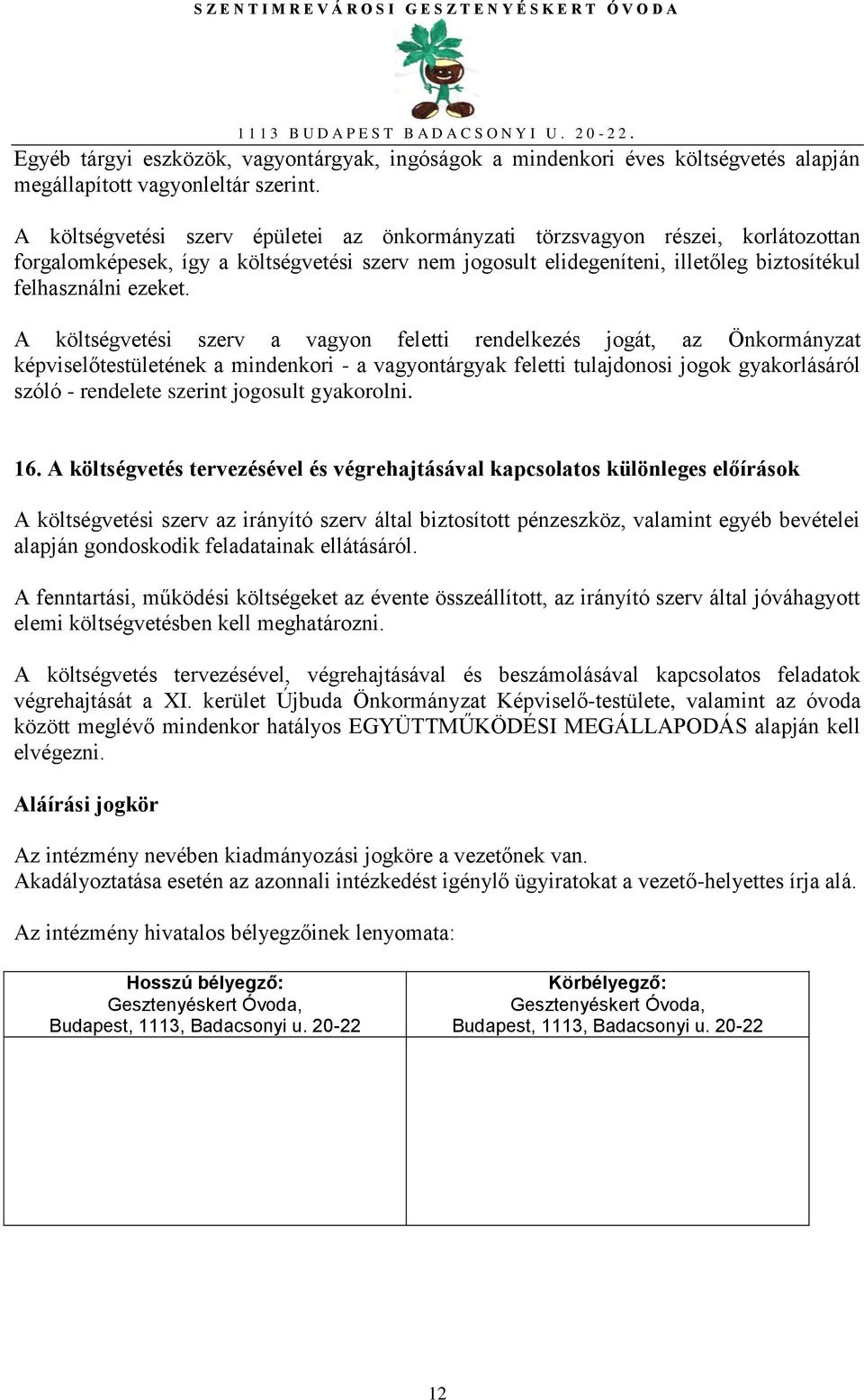 A költségvetési szerv a vagyon feletti rendelkezés jogát, az Önkormányzat képviselőtestületének a mindenkori - a vagyontárgyak feletti tulajdonosi jogok gyakorlásáról szóló - rendelete szerint