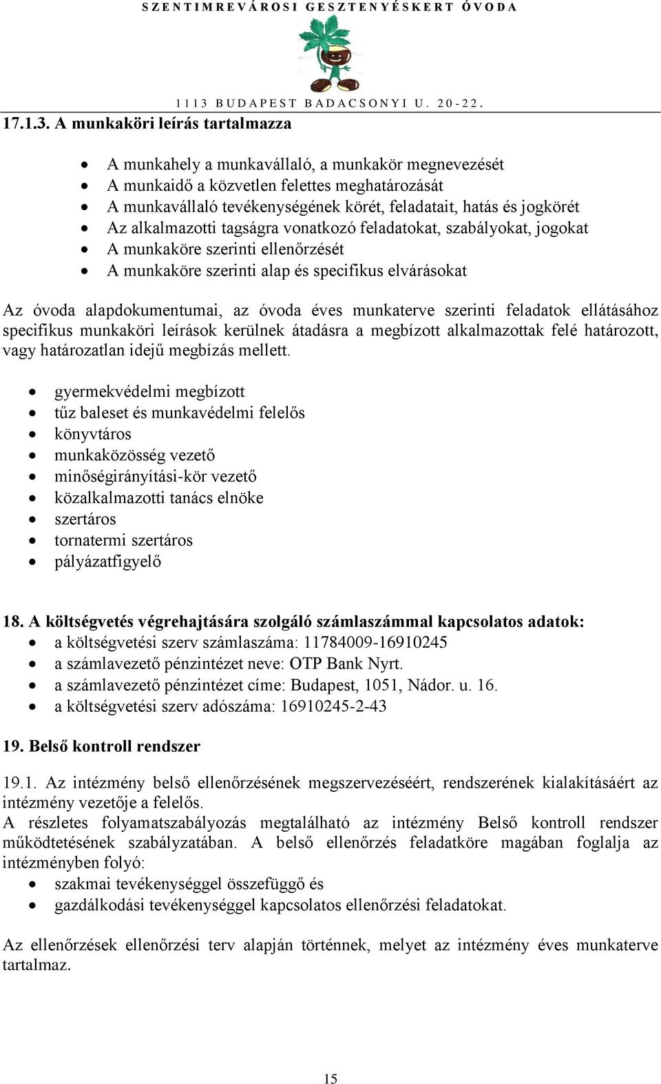 Az alkalmazotti tagságra vonatkozó feladatokat, szabályokat, jogokat A munkaköre szerinti ellenőrzését A munkaköre szerinti alap és specifikus elvárásokat Az óvoda alapdokumentumai, az óvoda éves