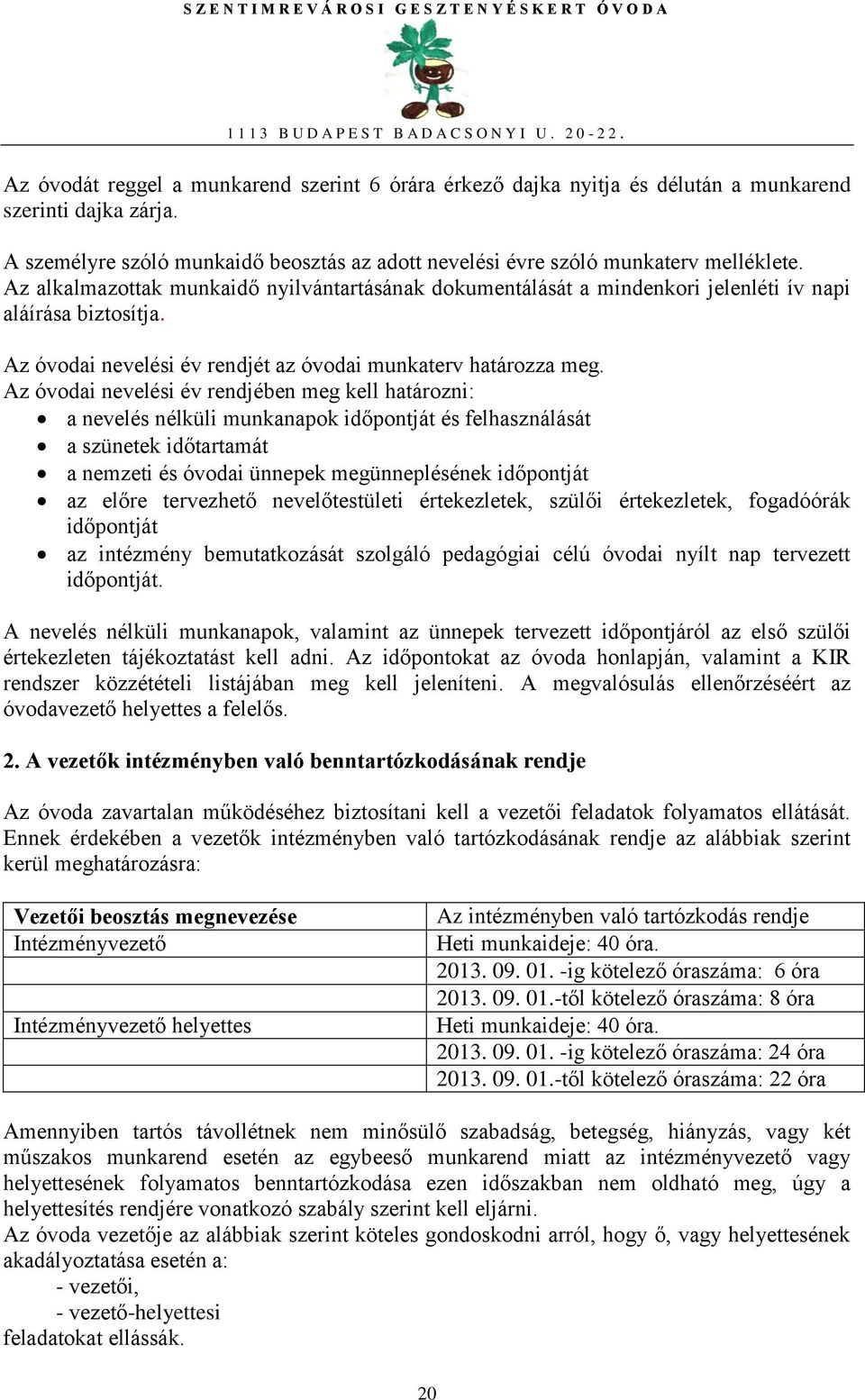 Az óvodai nevelési év rendjében meg kell határozni: a nevelés nélküli munkanapok időpontját és felhasználását a szünetek időtartamát a nemzeti és óvodai ünnepek megünneplésének időpontját az előre